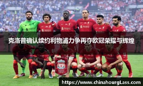 克洛普确认续约利物浦力争再夺欧冠荣耀与辉煌